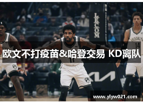 欧文不打疫苗&哈登交易 KD离队